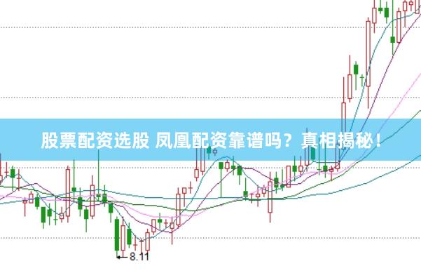 股票配资选股 凤凰配资靠谱吗？真相揭秘！